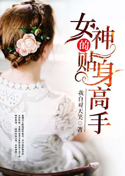 短剧女神的近身高手免费在线观看_女神的近身高手 小说--第1张