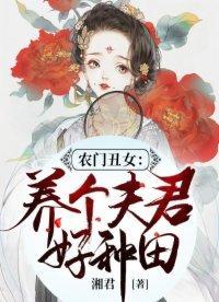 神医女农，买个相公来种田小说免费阅读，短剧在线免费观看全集资讯--第1张