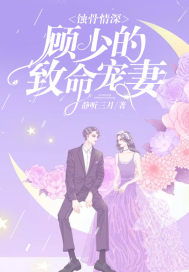 蚀骨情深:顾少的致命宠妻在线免费观看--第1张
