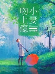 小妻吻上瘾，总裁短剧全集免费阅读--第1张