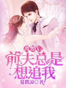 离婚后前夫总是想追我全文 离婚后前夫总是想追我短剧大结局完整版 --第1张